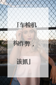 车检机构作弊，该抓