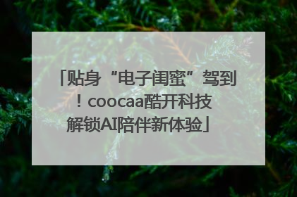 贴身“电子闺蜜”驾到！coocaa酷开科技解锁AI陪伴新体验