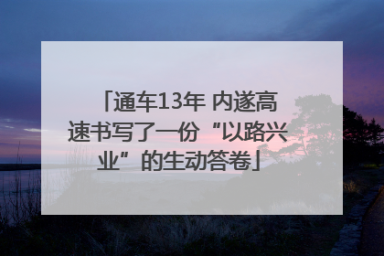 通车13年 内遂高速书写了一份“以路兴业”的生动答卷