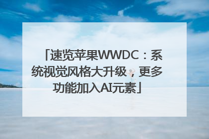 速览苹果WWDC：系统视觉风格大升级，更多功能加入AI元素