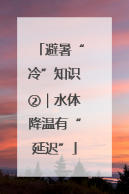 避暑“冷”知识②｜水体降温有“延迟”