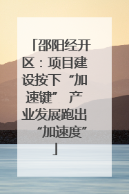 邵阳经开区：项目建设按下“加速键” 产业发展跑出“加速度”