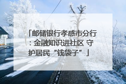 邮储银行孝感市分行：金融知识进社区 守护居民“钱袋子”