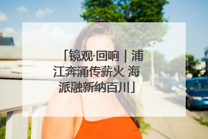 镜观·回响｜浦江奔涌传薪火 海派融新纳百川