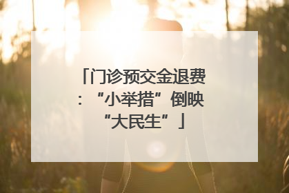门诊预交金退费：“小举措”倒映“大民生”