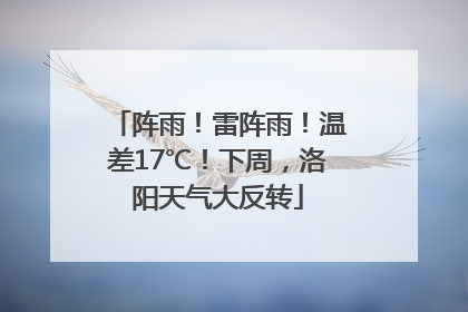 阵雨！雷阵雨！温差17℃！下周，洛阳天气大反转