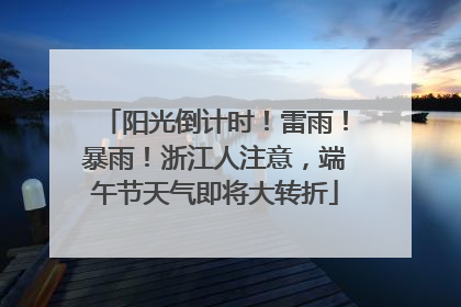 阳光倒计时！雷雨！暴雨！浙江人注意，端午节天气即将大转折