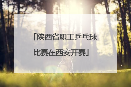 陕西省职工乒乓球比赛在西安开赛
