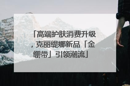 高端护肤消费升级，克丽缇娜新品「金绷带」引领潮流