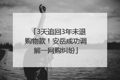3天追回3年未退购物款！安岳成功调解一网购纠纷