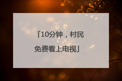 10分钟，村民免费看上电视