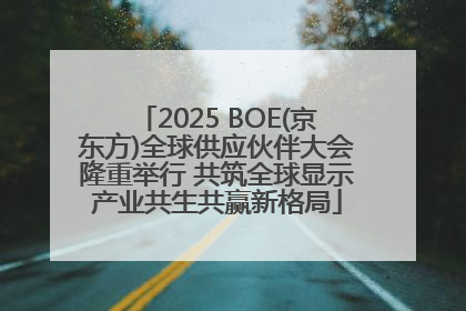 2025 BOE(京东方)全球供应伙伴大会隆重举行 共筑全球显示产业共生共赢新格局