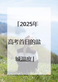 2025年高考首日的盐城温度