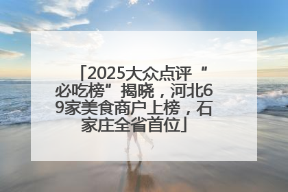 2025大众点评“必吃榜”揭晓，河北69家美食商户上榜，石家庄全省首位