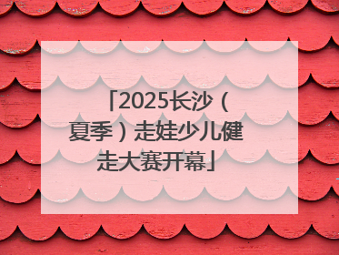 2025长沙（夏季）走娃少儿健走大赛开幕