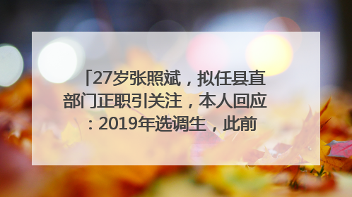 27岁张照斌，拟任县直部门正职引关注，本人回应：2019年选调生，此前负责公文相关工作