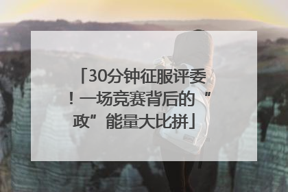 30分钟征服评委！一场竞赛背后的“政”能量大比拼