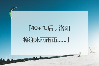 40+℃后，洛阳将迎来雨雨雨……
