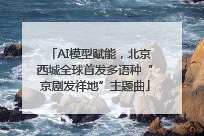 AI模型赋能，北京西城全球首发多语种“京剧发祥地”主题曲